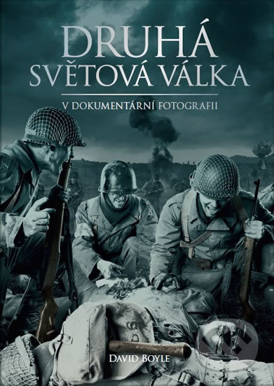 Kniha: Druhá světová válka v dokumentární fotografii (David Boyle). Rebo, 2018 Kniha: Druhá světová válka v dokumentární fotografii (David Boyle). Rebo, 2018