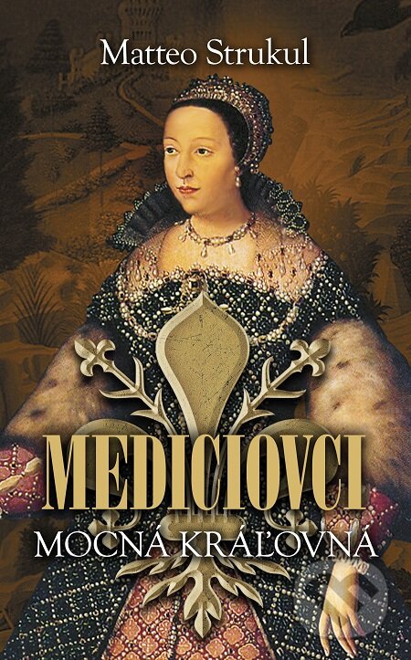 E-kniha: Mediciovci - Mocná kráľovná (Matteo Strukul). Slovart, 2018 E-kniha: Mediciovci - Mocná kráľovná (Matteo Strukul). Slovart, 2018