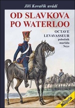 Kniha: Od Slavkova po Waterloo (Octave Levavasseur). Akcent, 2018 Kniha: Od Slavkova po Waterloo (Octave Levavasseur). Akcent, 2018