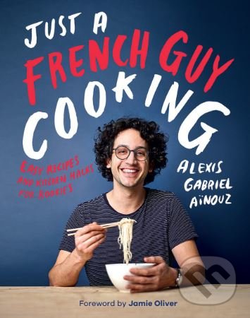 Kniha: Just a French Guy Cooking (Alexis Gabriel Aïnouz). Quadrille, 2018 Kniha: Just a French Guy Cooking (Alexis Gabriel Aïnouz). Quadrille, 2018