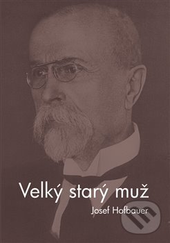 Kniha: Velký starý muž (Josef Hofbauer). Burian a Tichák, 2018 Kniha: Velký starý muž (Josef Hofbauer). Burian a Tichák, 2018