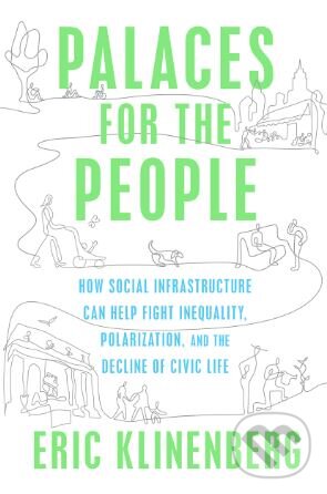 Kniha: Palaces for the People (Eric Klinenberg). Penguin Books, 2018 Kniha: Palaces for the People (Eric Klinenberg). Penguin Books, 2018