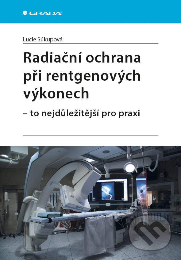 E-kniha: Radiační ochrana při rentgenových výkonech - to nejdůležitější pro praxi (Lucie Súkupová). Grada, 2018 E-kniha: Radiační ochrana při rentgenových výkonech - to nejdůležitější pro praxi (Lucie Súkupová). Grada, 2018