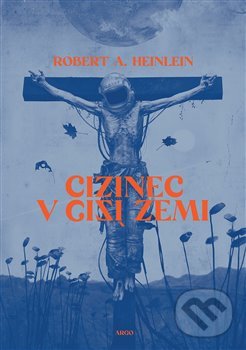Kniha: Cizinec v cizí zemi (Robert A. Heinlein). Argo, Triton, 2020 Kniha: Cizinec v cizí zemi (Robert A. Heinlein). Argo, Triton, 2020