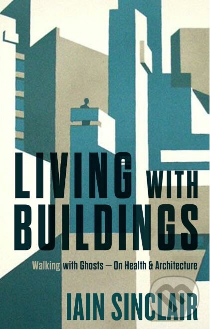 Kniha: Living with Buildings (Iain Sinclair). Wellcome Collection, 2018 Kniha: Living with Buildings (Iain Sinclair). Wellcome Collection, 2018