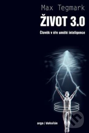 Kniha: Život 3.0 (Max Tegmark). Argo, Dokořán, 2020 Kniha: Život 3.0 (Max Tegmark). Argo, Dokořán, 2020