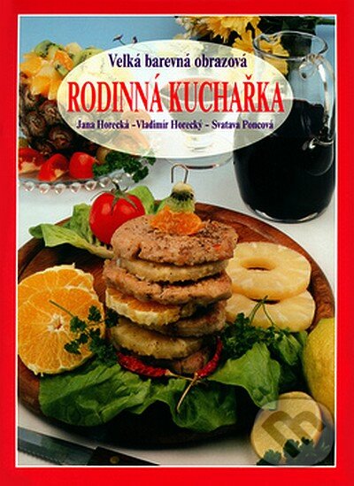 Kniha: Velká barevná obrazová rodinná kuchařka (Autorský kolektiv). Knižné centrum, 2006 Kniha: Velká barevná obrazová rodinná kuchařka (Autorský kolektiv). Knižné centrum, 2006