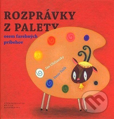 Kniha: Rozprávky z palety (Ján Uličniansky a Peter Palík). Matica slovenská, 2007 Kniha: Rozprávky z palety (Ján Uličniansky a Peter Palík). Matica slovenská, 2007