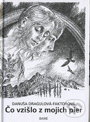 Kniha: Čo vzišlo z mojich pier (Danuša Dragulová-Faktorová). Daxe, 2007 Kniha: Čo vzišlo z mojich pier (Danuša Dragulová-Faktorová). Daxe, 2007