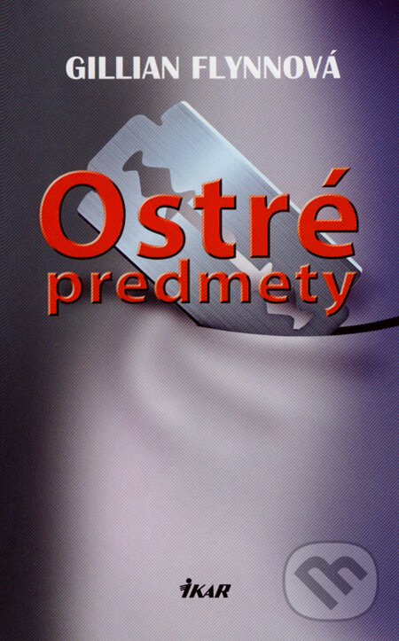 Kniha: Ostré predmety (Gillian Flynn). Ikar, 2008 Kniha: Ostré predmety (Gillian Flynn). Ikar, 2008