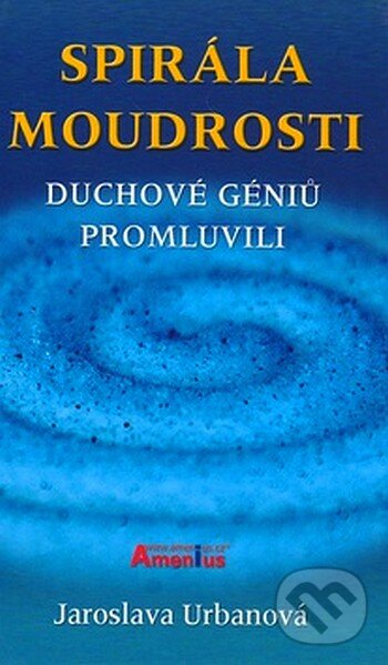 Kniha: Spirála moudrosti (Jaroslava Urbanová). Amenius, 2007 Kniha: Spirála moudrosti (Jaroslava Urbanová). Amenius, 2007