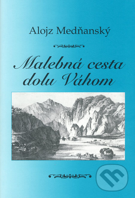 Kniha: Malebná cesta dolu Váhom (Alojz Medňanský). Vydavateľstvo Spolku slovenských spisovateľov, 2007 Kniha: Malebná cesta dolu Váhom (Alojz Medňanský). Vydavateľstvo Spolku slovenských spisovateľov, 2007