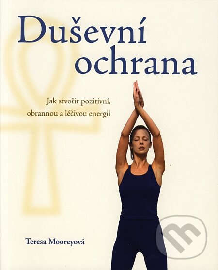 Kniha: Duševní ochrana (Teresa Mooreyová). Metafora, 2008 Kniha: Duševní ochrana (Teresa Mooreyová). Metafora, 2008