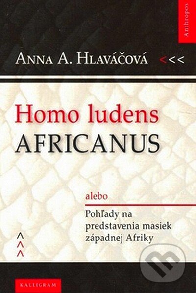 Kniha: Homo ludens Africanus (Anna A. Hlaváčová). Kalligram, 2007 Kniha: Homo ludens Africanus (Anna A. Hlaváčová). Kalligram, 2007