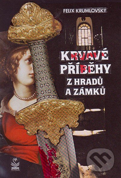 Kniha: Krvavé příběhy z hradů a zámků (Felix Krumlowský). Petrklíč, 2008 Kniha: Krvavé příběhy z hradů a zámků (Felix Krumlowský). Petrklíč, 2008