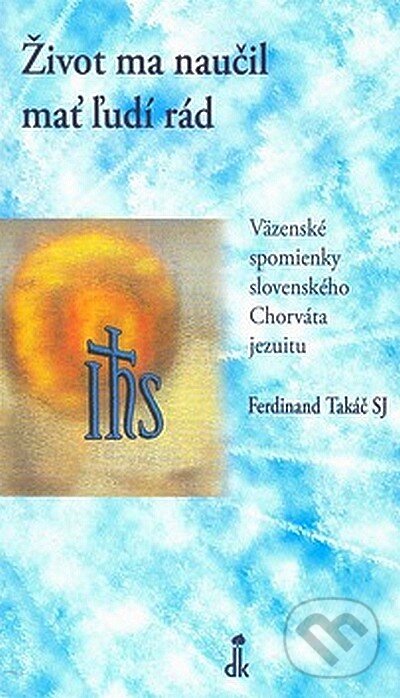 Kniha: Život ma naučil mať ľudí rád (Ferdiš Takáč). Dobrá kniha, 2008 Kniha: Život ma naučil mať ľudí rád (Ferdiš Takáč). Dobrá kniha, 2008