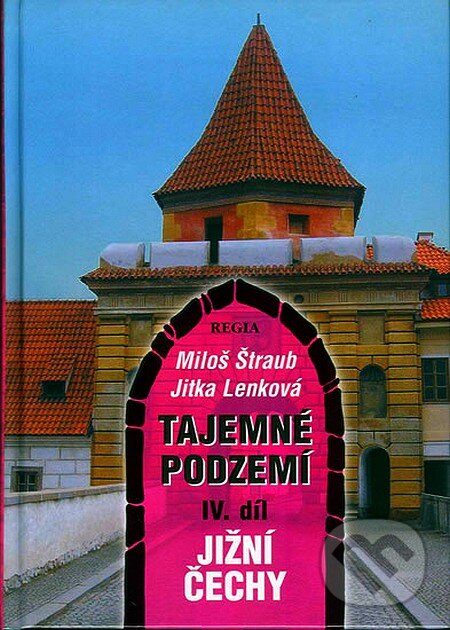 Kniha: Tajemné podzemí IV. díl (Jitka Lenková a Miloš Štraub). Regia, 2005 Kniha: Tajemné podzemí IV. díl (Jitka Lenková a Miloš Štraub). Regia, 2005