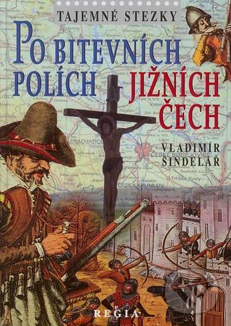 Kniha: Tajemné stezky - Po bitevních polích jižních Čech (Vladimír Šindelář). Regia, 2005 Kniha: Tajemné stezky - Po bitevních polích jižních Čech (Vladimír Šindelář). Regia, 2005