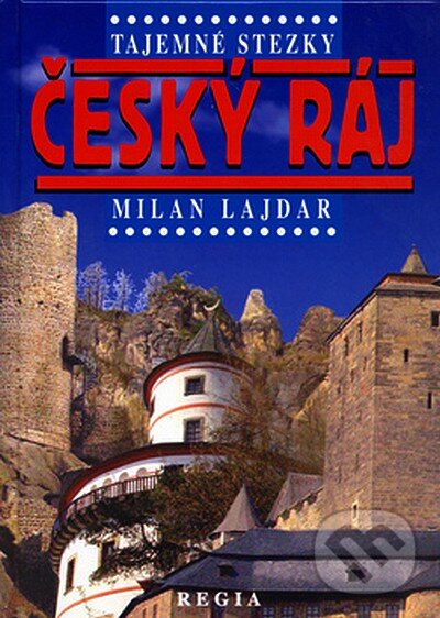 Kniha: Tajemné stezky - Český ráj (Milan Lajdar). Regia, 2005 Kniha: Tajemné stezky - Český ráj (Milan Lajdar). Regia, 2005