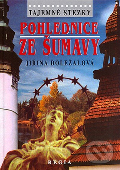 Kniha: Tajemné stezky - Pohlednice ze Šumavynice ze Šumavy (Jiřina Doležalová). Regia, 2005 Kniha: Tajemné stezky - Pohlednice ze Šumavynice ze Šumavy (Jiřina Doležalová). Regia, 2005