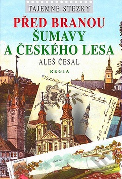 Kniha: Tajemné stezky - Před bránou Šumavy a Českého lesa (Aleš Česal). Regia, 2007 Kniha: Tajemné stezky - Před bránou Šumavy a Českého lesa (Aleš Česal). Regia, 2007