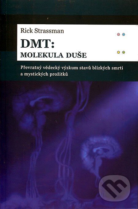 Kniha: DMT: molekula duše (Rick Strassman). Dybbuk, 2006 Kniha: DMT: molekula duše (Rick Strassman). Dybbuk, 2006