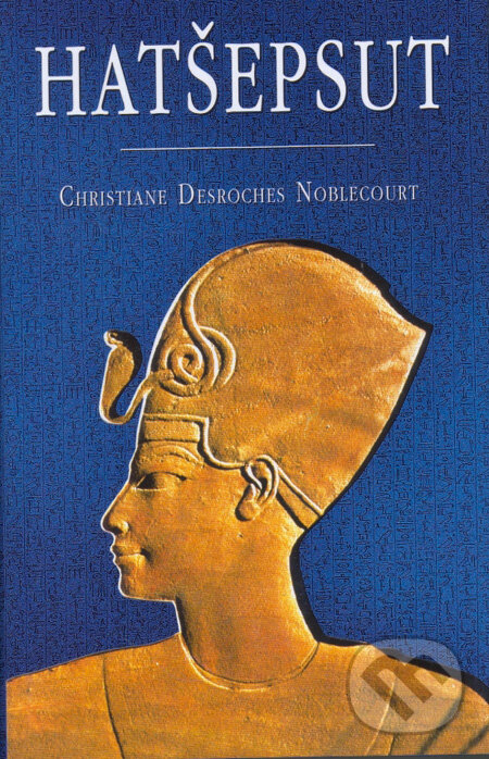 Kniha: Hatšepsut (Christiane Desroches Noblecourt). Domino, 2006 Kniha: Hatšepsut (Christiane Desroches Noblecourt). Domino, 2006