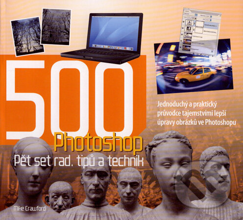 Kniha: 500 Photoshop (Mike Crawford). Slovart CZ, 2007 Kniha: 500 Photoshop (Mike Crawford). Slovart CZ, 2007