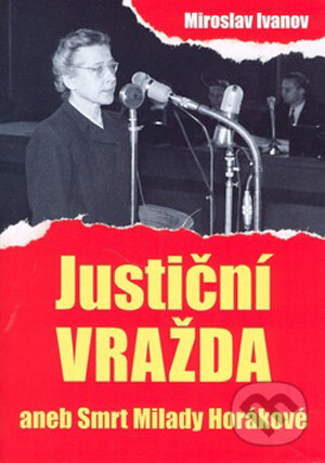 Kniha: Justiční vražda aneb Smrt Milady Horákové (Miroslav Ivanov). XYZ, 2008 Kniha: Justiční vražda aneb Smrt Milady Horákové (Miroslav Ivanov). XYZ, 2008