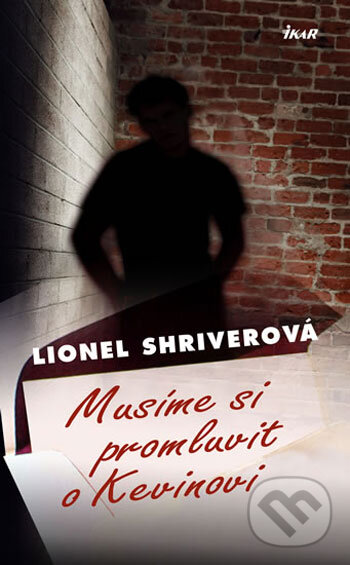 Kniha: Musíme si promluvit o Kevinovi (Lionel Shriverová). Ikar CZ, 2007 Kniha: Musíme si promluvit o Kevinovi (Lionel Shriverová). Ikar CZ, 2007
