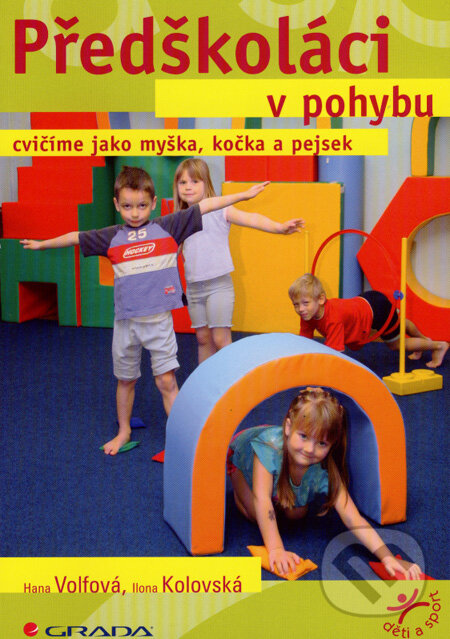 Kniha: Předškoláci v pohybu (Hana Volfová a Ilona Kolovská). Grada, 2008 Kniha: Předškoláci v pohybu (Hana Volfová a Ilona Kolovská). Grada, 2008