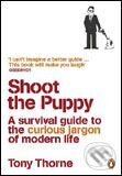 Kniha: Shoot the Puppy (Tony Thorne). Penguin Books, 2007 Kniha: Shoot the Puppy (Tony Thorne). Penguin Books, 2007