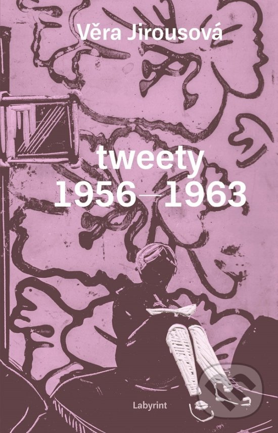 Kniha: tweety 1956 - 1963 (Věra Jirousová). Labyrint, 2018 Kniha: tweety 1956 - 1963 (Věra Jirousová). Labyrint, 2018
