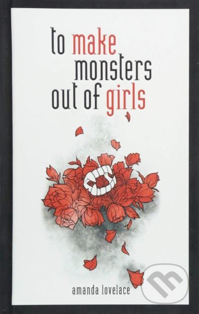 Kniha: To make Monsters out of Girls (Amanda Lovelace). Andrews McMeel, 2018 Kniha: To make Monsters out of Girls (Amanda Lovelace). Andrews McMeel, 2018