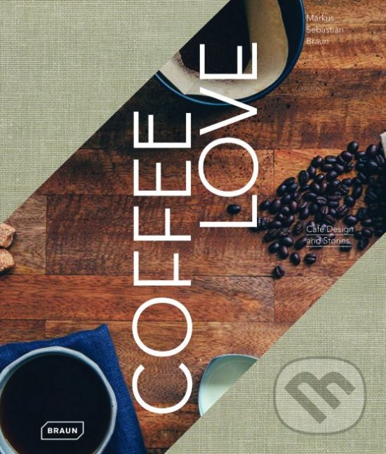 Kniha: Coffee Love (Markus Sebastian Braun). Braun, 2018 Kniha: Coffee Love (Markus Sebastian Braun). Braun, 2018