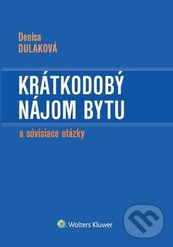 Kniha: Krátkodobý nájom bytu (Denisa Dulaková). Wolters Kluwer, 2018 Kniha: Krátkodobý nájom bytu (Denisa Dulaková). Wolters Kluwer, 2018