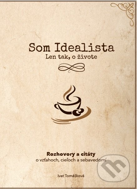 Kniha: Som Idealista: Len tak, o živote (Ivet Tomášková). Iveta Tomášková, 2018 Kniha: Som Idealista: Len tak, o živote (Ivet Tomášková). Iveta Tomášková, 2018