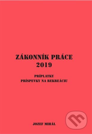 Kniha: Zákonník práce (2019) (Jozef Mihál). KO&KA, 2018 Kniha: Zákonník práce (2019) (Jozef Mihál). KO&KA, 2018