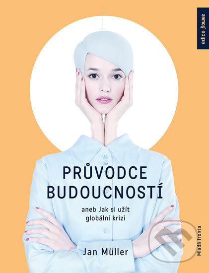 Kniha: Průvodce budoucností aneb Jak si užít globální krizi (Jan Müller). Mladá fronta, 2018 Kniha: Průvodce budoucností aneb Jak si užít globální krizi (Jan Müller). Mladá fronta, 2018
