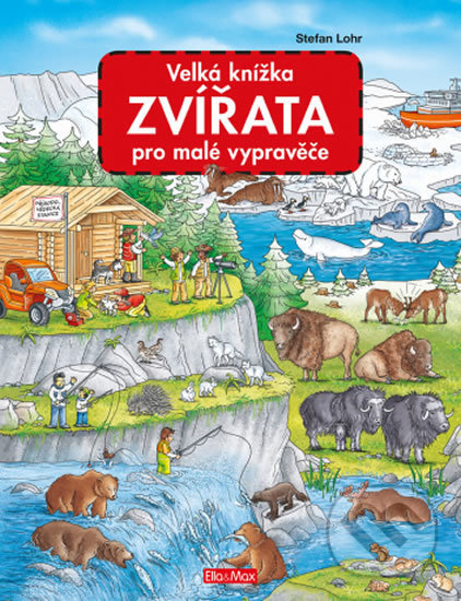 Kniha: Velká knížka - Zvířata pro malé vypravěče (Stefan Lohr). Ella & Max, 2018 Kniha: Velká knížka - Zvířata pro malé vypravěče (Stefan Lohr). Ella & Max, 2018