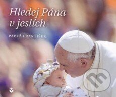 Kniha: Hledej Pána v jeslích (Jorge Mario Bergoglio – pápež František). Karmelitánské nakladatelství, 2013 Kniha: Hledej Pána v jeslích (Jorge Mario Bergoglio – pápež František). Karmelitánské nakladatelství, 2013