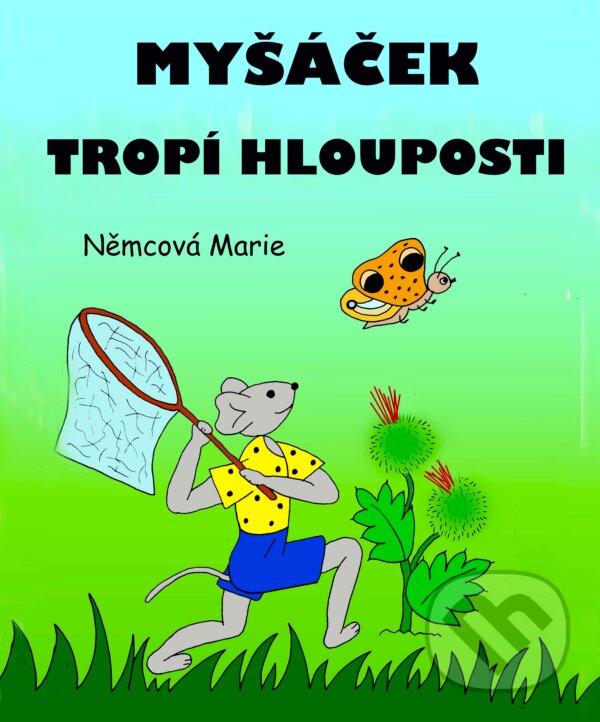 E-kniha: Myšáček tropí hlouposti (Marie Němcová). Marie Němcová E-kniha: Myšáček tropí hlouposti (Marie Němcová). Marie Němcová