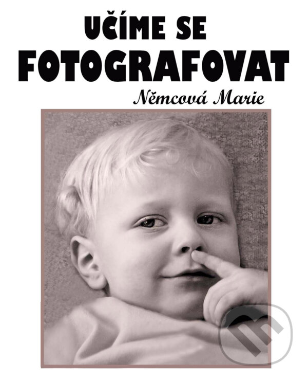 E-kniha: Učíme se fotografovat (Marie Němcová). Marie Němcová E-kniha: Učíme se fotografovat (Marie Němcová). Marie Němcová