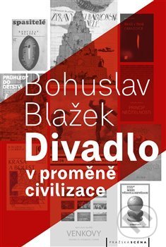 Kniha: Divadlo v proměně civilizace (Bohuslav Blažek). Pražská scéna, 2018 Kniha: Divadlo v proměně civilizace (Bohuslav Blažek). Pražská scéna, 2018
