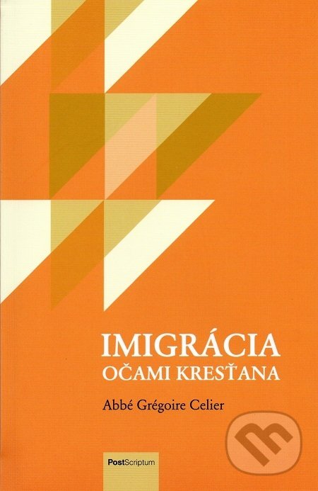 Kniha: Imigrácia očami kresťana (Abbé Grégoire Celier). PostScriptum, 2018 Kniha: Imigrácia očami kresťana (Abbé Grégoire Celier). PostScriptum, 2018