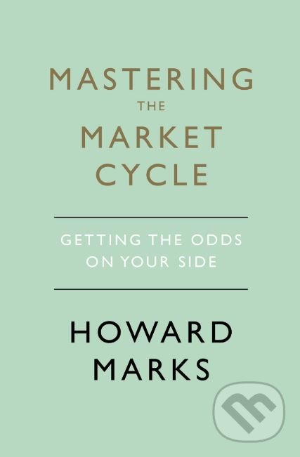 Kniha: Mastering The Market Cycle (Howard Marks). Nicholas Brealey Publishing, 2018 Kniha: Mastering The Market Cycle (Howard Marks). Nicholas Brealey Publishing, 2018