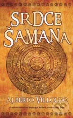 Kniha: Srdce šamana (Alberto Villoldo). Metafora, 2018 Kniha: Srdce šamana (Alberto Villoldo). Metafora, 2018