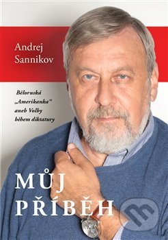 Kniha: Můj příběh (Andrej Sannikov). Volvox Globator, 2018 Kniha: Můj příběh (Andrej Sannikov). Volvox Globator, 2018