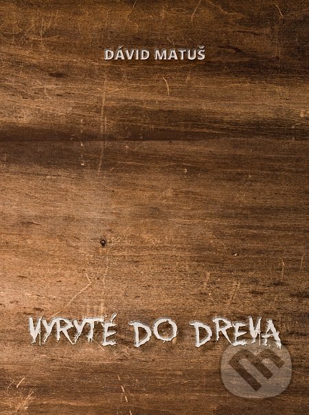 Kniha: Vyryté do dreva (Dávid Matúš). DuBari, 2018 Kniha: Vyryté do dreva (Dávid Matúš). DuBari, 2018
