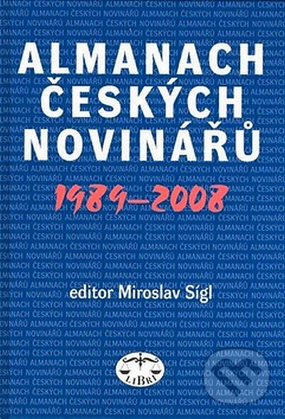 Kniha: Almanach českých novinářů (Miroslav Sígl). Libri, 2008 Kniha: Almanach českých novinářů (Miroslav Sígl). Libri, 2008